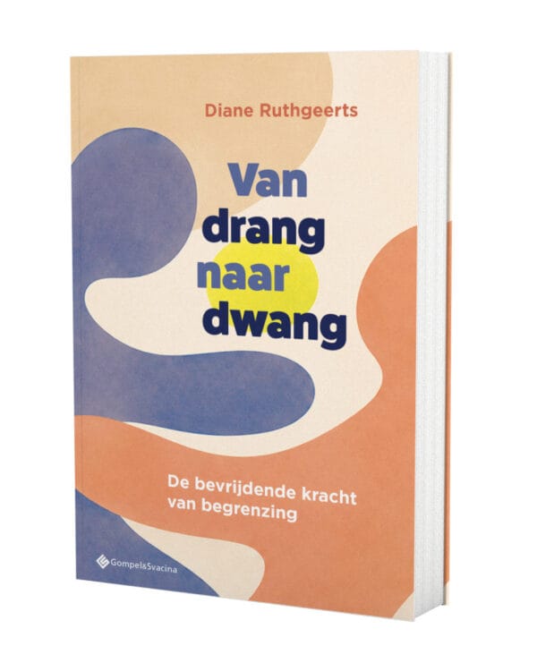 Van drang naar dwang. De bevrijdende kracht van begrenzing Van drang naar dwang. De bevrijdende kracht van begrenzing